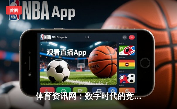 体育资讯网：数字时代的竞技场与信息枢纽，赋能生活与游戏体验