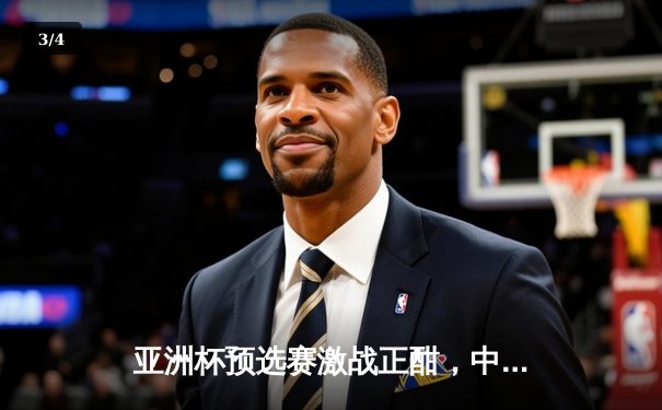 亚洲杯预选赛激战正酣，中国男篮加时险胜日本迎开门红 - 3